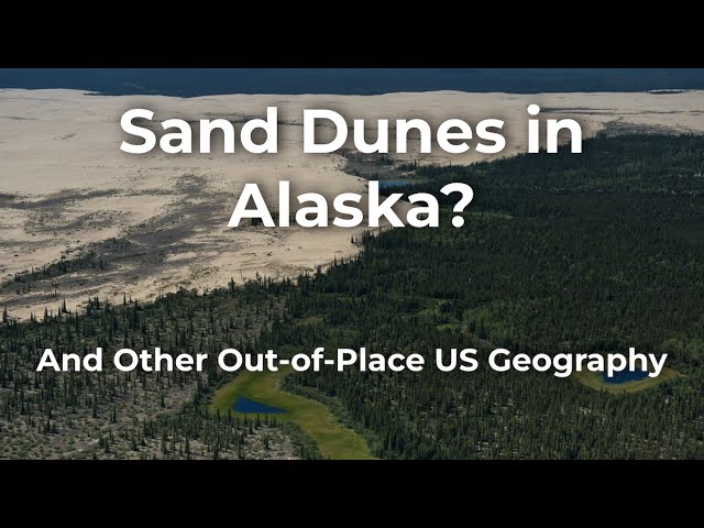 Alaska's Enormous Inland Sand Dunes - And Other Out of Place US Geography