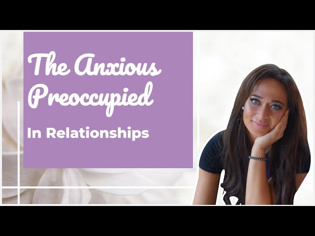 The Anxious Preoccupied Attachment in Each of the 6 Stages of Relationship: Needs, Fears, Desires