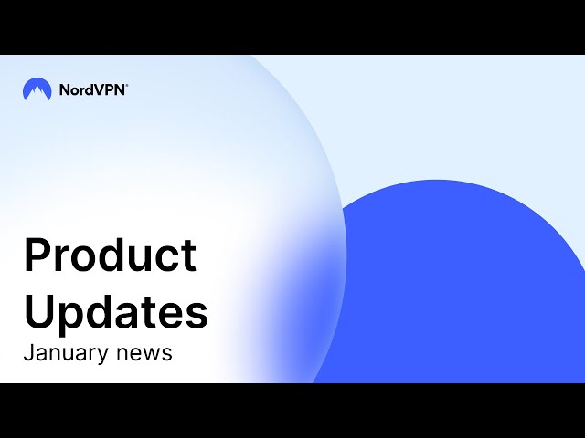 Exciting NordVPN product updates are here | January news