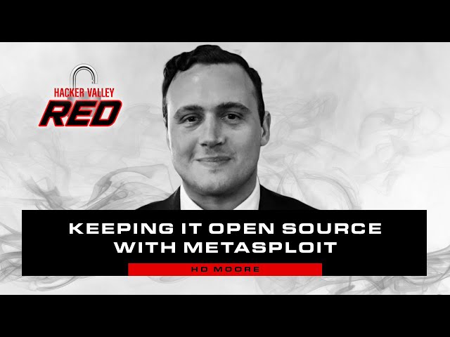 Keeping It Open Source with Metasploit’s HD Moore | Hacker Valley Red