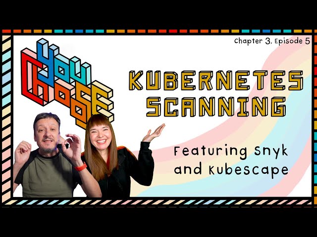 Kubernetes Scanning - Feat. Kubescape and Snyk (You Choose!, Ch. 3, Ep. 5)