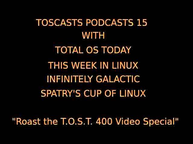 TosCasts 15 - Tostoday,ThisWeekInLinux,InfinitelyGalactic,LinuxSpatry.