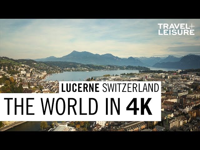Lucerne, Switzerland | The World in 4K | Travel + Leisure