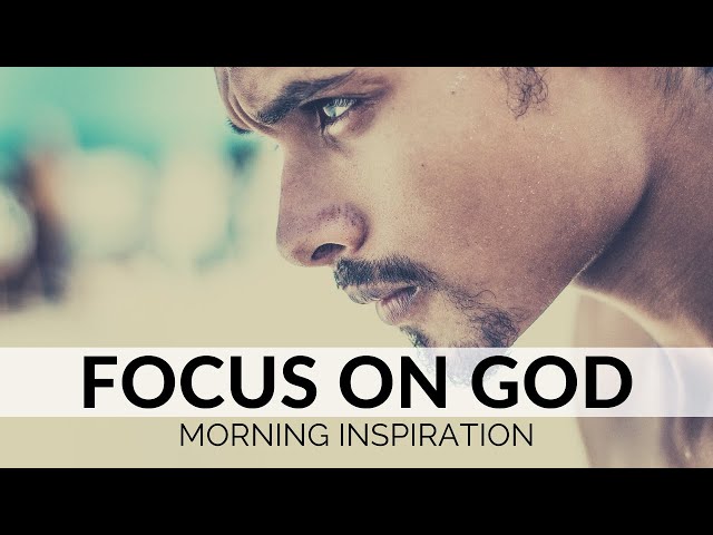 FOCUS ON GOD | Inspiration To Start Your Day Right! - Listen Every Morning to Motivate Your Day!
