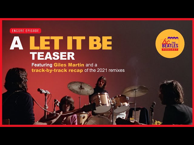 A "Let it Be" Teaser with Giles Martin and a Track-by-Track Recap of the 2021 Remixes [Encore]