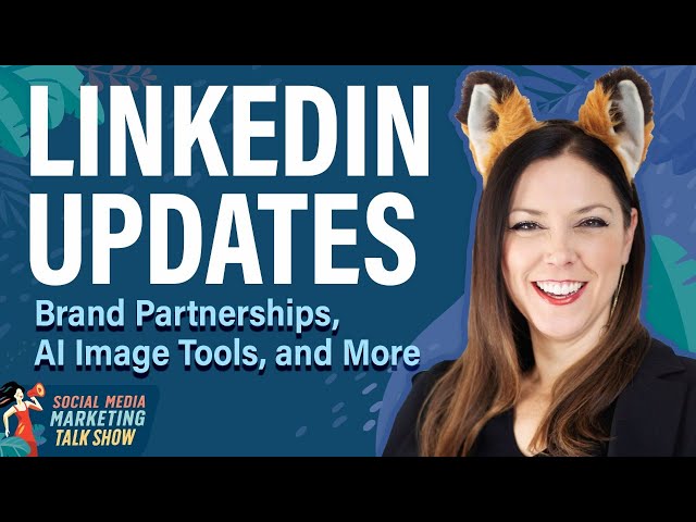 LinkedIn Updates: Brand Partnerships, AI Image Tools, and More