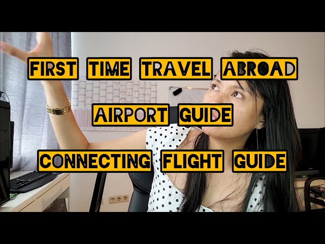 STEP BY STEP GUIDE AT THE AIRPORT FOR FIRST TIME TRAVEL ABROAD