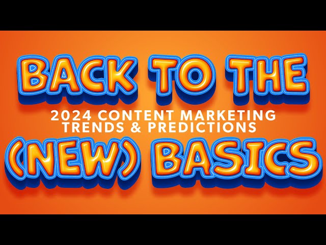 Back to the (new) Content & Marketing Basics |  2024 Content Marketing Predictions