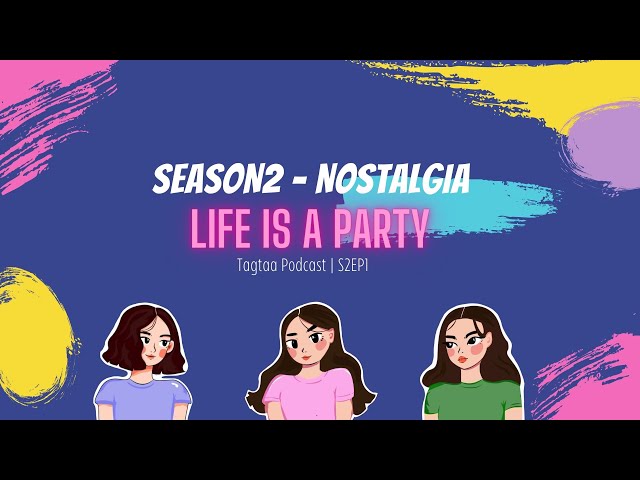 Tagtaa Podcast S2EP1 - NOSTALGIA | Life is a party 🥂