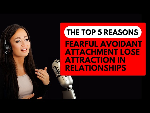 The Top 5 Reasons Fearful Avoidant Attachment Lose Attraction in Relationships