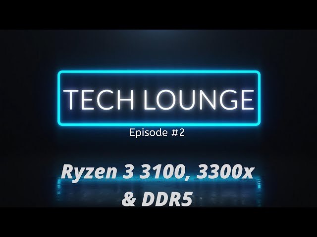 TECH LOUNGE: New! Ryzen 3 3100, 3300X & DDR5.