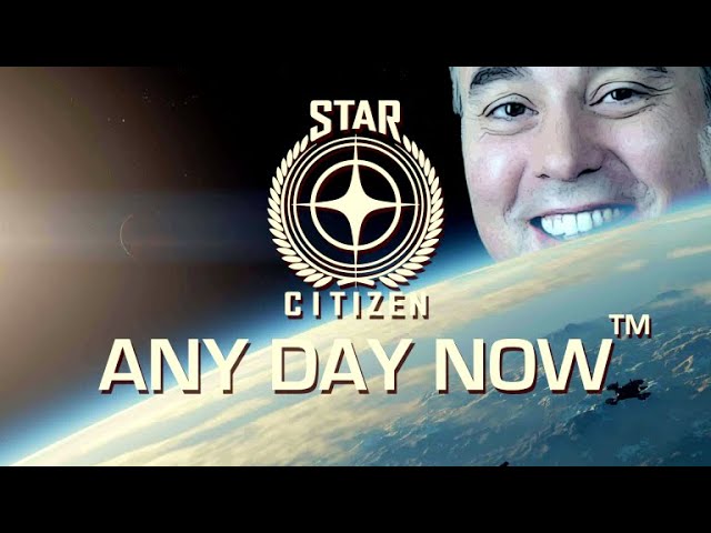 Star Citizen - Any Day Now™