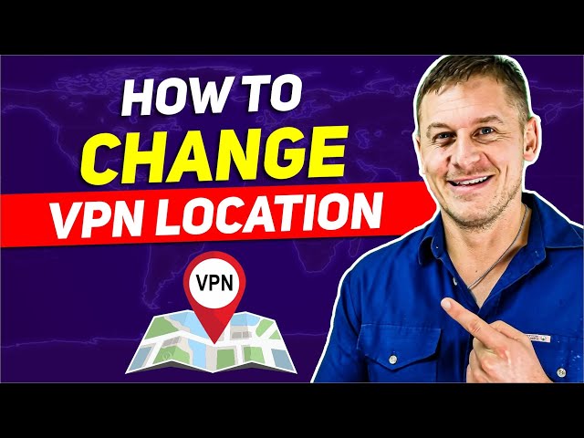 How to Change VPN Locations: Step-by-Step Guide