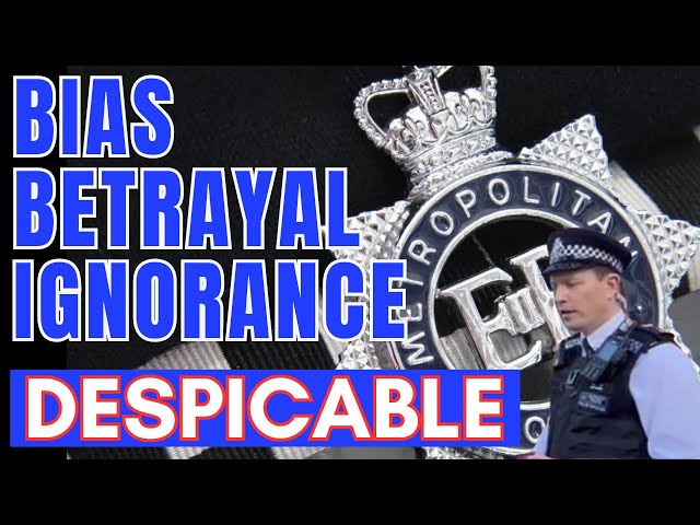 Despicable MET POLICE display BIAS, IGNORANCE & BETRAYAL