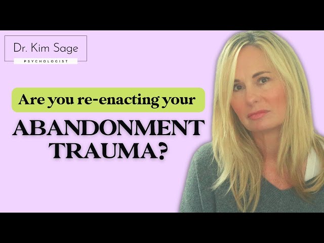 10 WAYS TO STOP RE-ENACTING ABANDONMENT TRAUMA IN YOUR RELATIONSHIPS | DR. KIM SAGE
