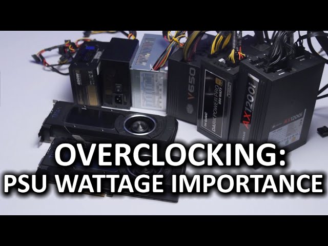 Overclocking Recommendations - Low vs High Wattage Power Supplies