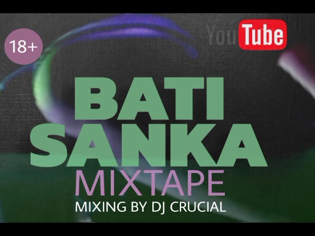 Bati Sanka Mixtape - Dj Crucial ta dal 2024