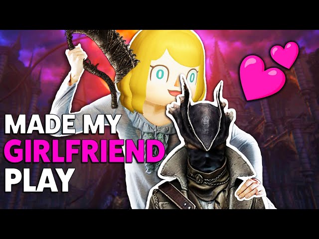 Made My Girlfriend Play Bloodborne