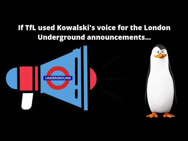 If TfL used Kowalski's voice for London Underground announcements...