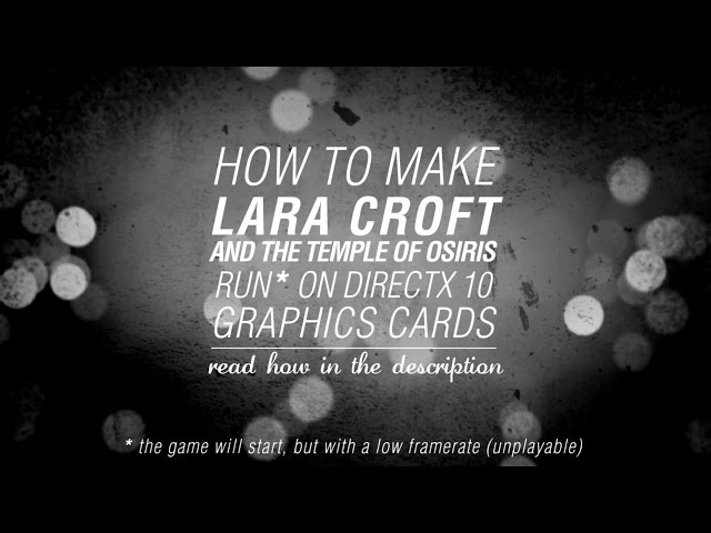 How To Make Lara Croft And The Temple Of Osiris Run On DirectX 10 Graphics Cards