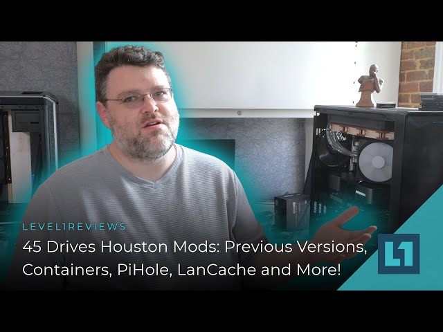45 Drives Houston Mods: Previous Versions, Containers, PiHole, LanCache and More!