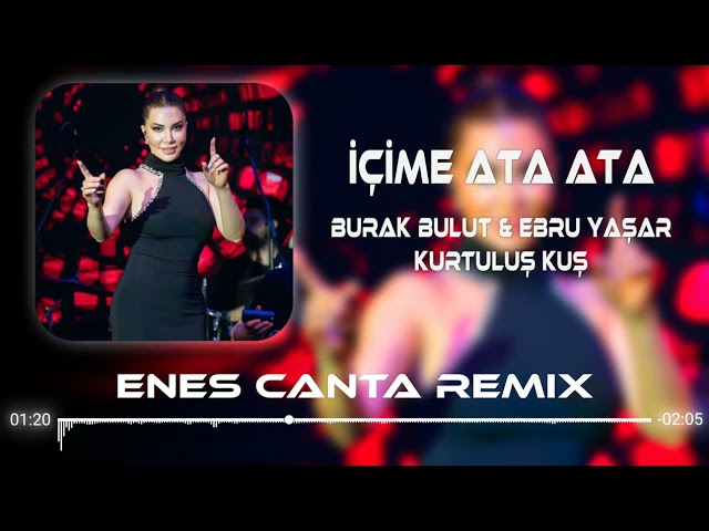 İçime Ata Ata - Burak Bulut & Ebru Yaşar & Kurtuluş Kuş Remix 2023