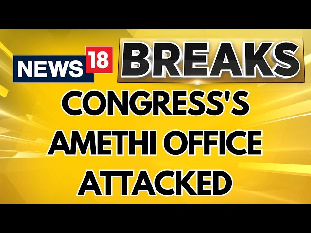 Congress's Amethi Office Attacked, Cars Vandalised, 'BJP Goons' Blamed | BJP vs Congress | News18