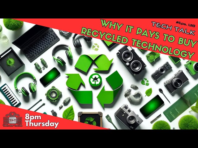 Why it pays to buy recycled technology - Tech Talk - Eps 138 - Tech Business Show!