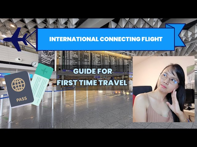 INTERNATIONAL CONNECTING FLIGHT GUIDE FOR FIRST TIME TRAVEL
