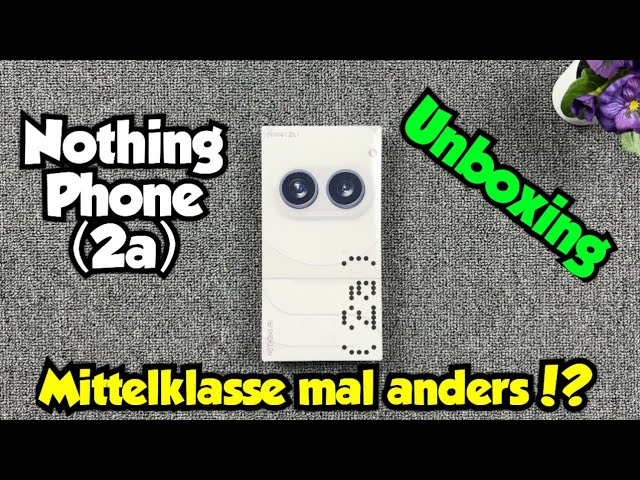 Nothing Phone (2a) - Unboxing & erste Eindrücke - Mittelklasse mal anders!?