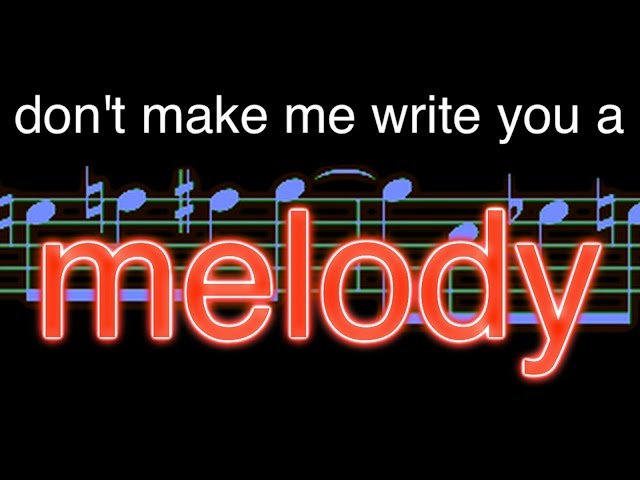 don't make (me write you a melody)