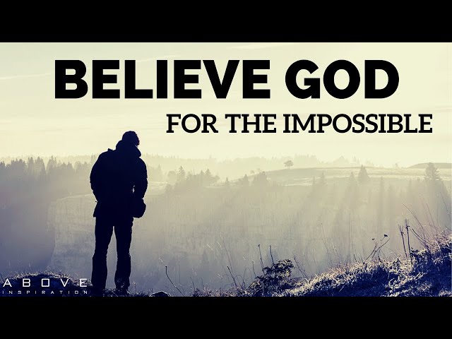 BELIEVE GOD FOR THE IMPOSSIBLE | Step Out In Faith - Inspirational & Motivational Video