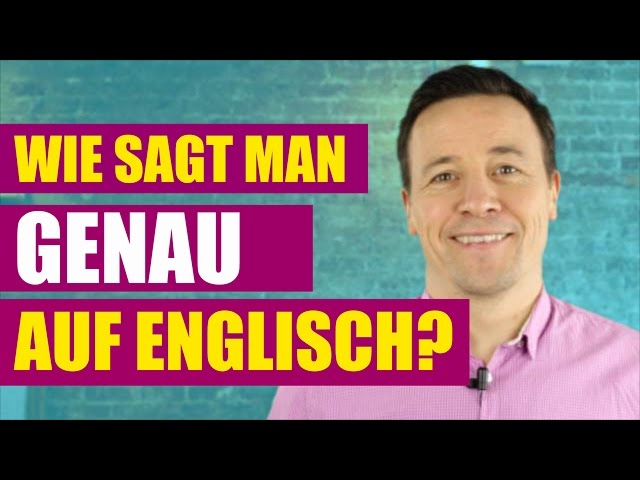 Wie sagt man "genau" und "ganz genau" auf Englisch?/ How do you say "genau" in English?