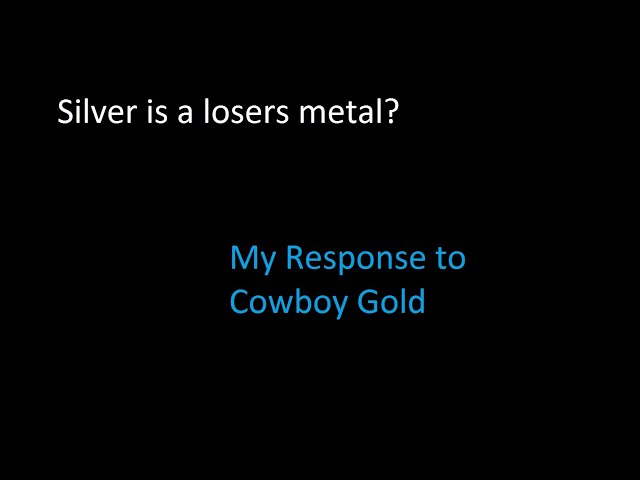 Responding to Cowboy Gold's "Silver is A losers Metal"