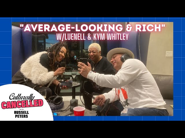 “Average Looking & Rich“ with Luenell & Kym Whitley | #CulturallyCancelled​ Ep. 01