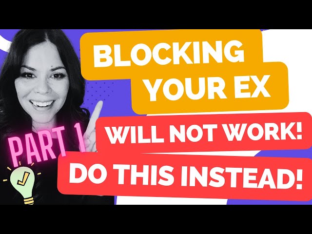 WHY BLOCKING YOUR EX WON'T WORK- PART 1