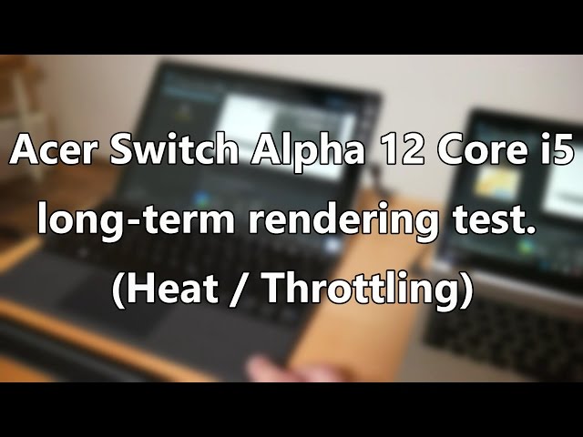 Acer Switch Alpha 12 heat and throttling test. Liquid cooled Core i5 vs Core m5