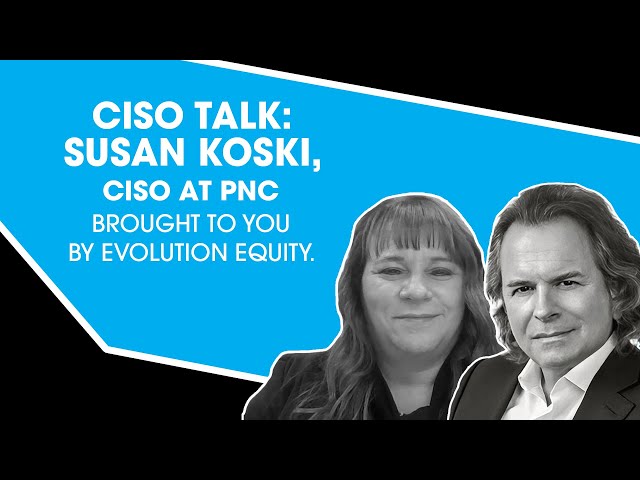 CISO Talk: Susan Koski, CISO at PNC. Brought to you by Evolution Equity.