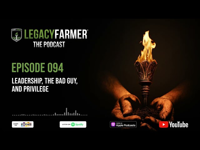 Leadership, The Bad Guy, and Privilege - Legacy Farmer The Podcast Ep 094