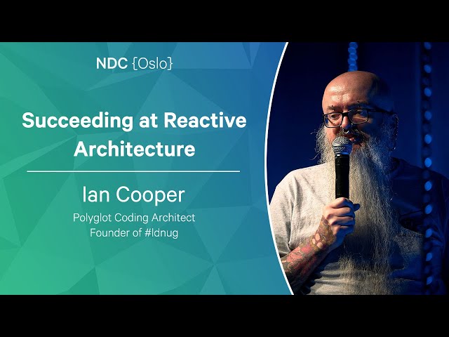 Succeeding at Reactive Architecture - Ian Cooper - NDC Oslo 2023
