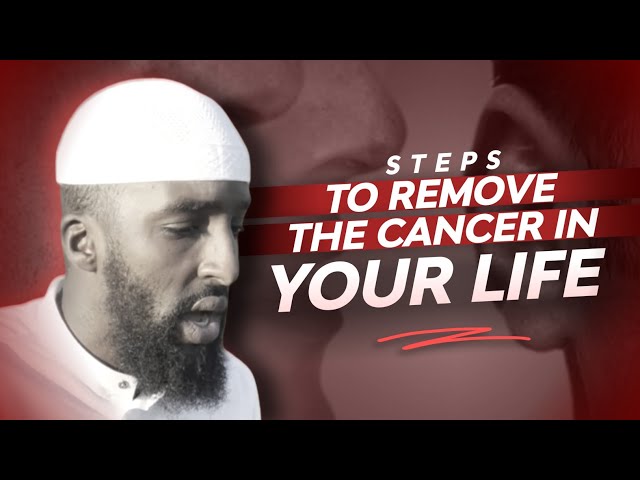 Steps To Removing The Cancer In Your Life || Ustadh Abu Uthman