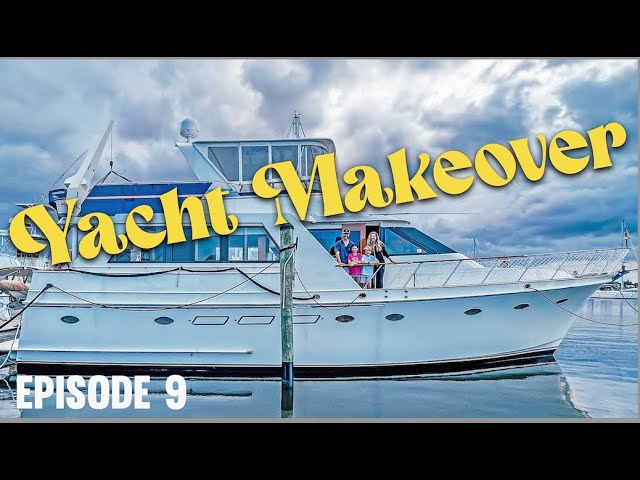 EP 9 - YACHT MAKEOVER -- One Week (and 2 day) Boat Makeover Ocean Alexander