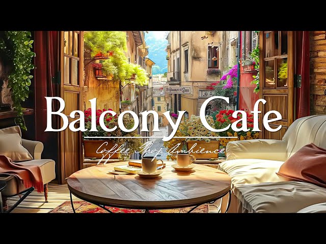 Balcony Cafe In Italy - Smooth Jazz Music Brighten Your Day And Bring Positive Mood