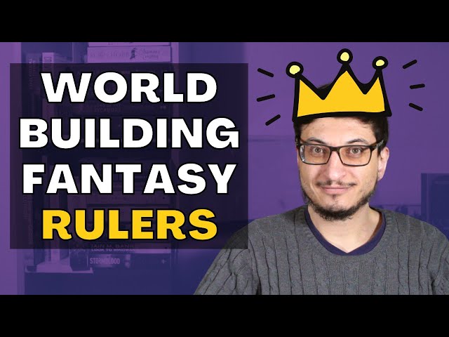 Worldbuilding Fantasy Rulers, Writing Advice from a fantasy author