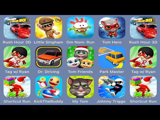 Rush Hour 3D,Little Singham,Om Nom: Run,Tom Hero,Tag with Ryan,Dr. Driving,Tom Friends,Park Master