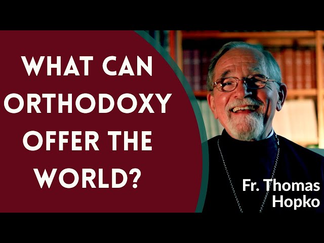 What Can Orthodoxy Offer the World? - Fr. Thomas Hopko