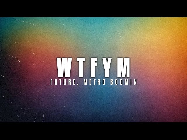 Future, Metro Boomin - WTFYM (Lyrics)
