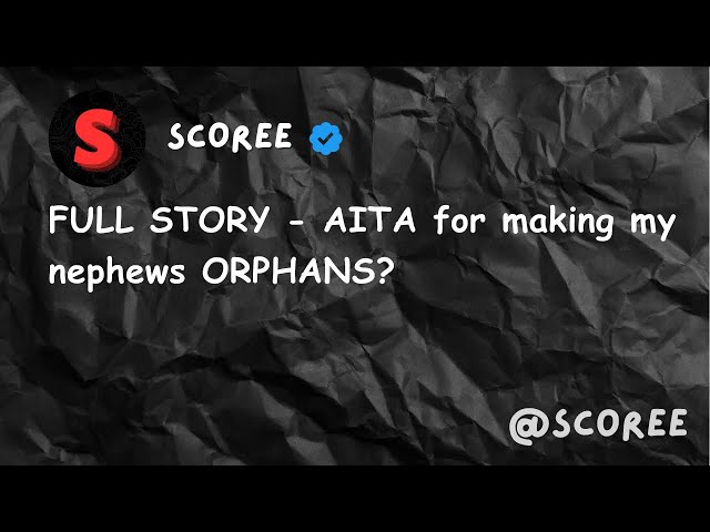 FULL STORY - AITA for making my nephews ORPHANS?