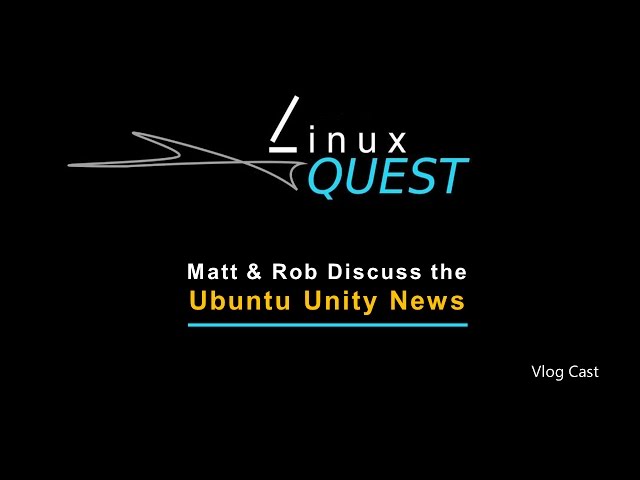 Vlog- Matt & Rob Discuss the Ubuntu Unity News