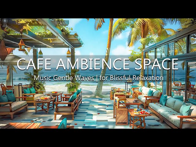 Tranquility Seaside Cafe Ambience - Soothing Bossa Nova Music & Gentle Waves for Blissful Relaxation